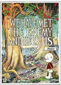 We have met the enemy and he is us--Pogo